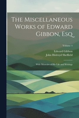 The Miscellaneous Works of Edward Gibbon, Esq 1