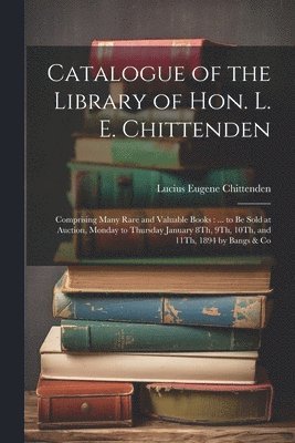 bokomslag Catalogue of the Library of Hon. L. E. Chittenden