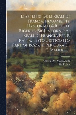 bokomslag Li Sei Libri De Li Reali Di Franza. Nouamente Hystoriati & Reuisti. Ricerhe [Sic] Intorno Ai Reali Di Francia Per P. Rajna. Testo Critico [To Part of Book 4] Per Cura Di G. Vandelli