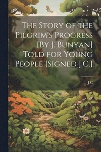 bokomslag The Story of the Pilgrim's Progress [By J. Bunyan] Told for Young People [Signed J.C.]