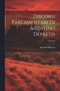 bokomslag Discorsi Parlamentari Di Agostino Depretis; Volume 8