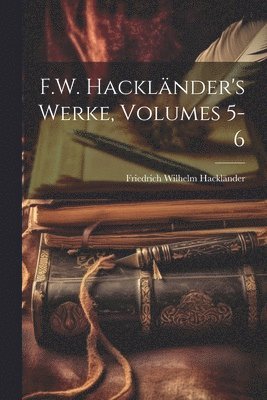 F.W. Hackländer's Werke, Volumes 5-6