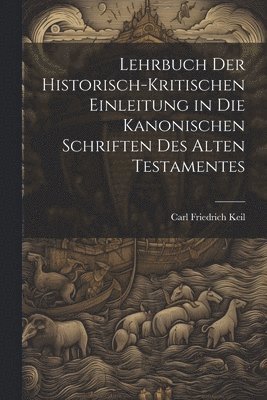 Lehrbuch Der Historisch-Kritischen Einleitung in Die Kanonischen Schriften Des Alten Testamentes 1