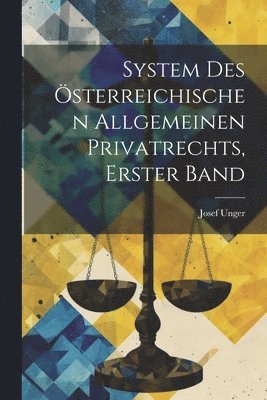 Josef Unger - System Des Österreichischen Allgemeinen Privatrechts, Erster Band, Häftad