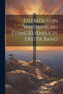 Otfrids Von Weissenburg Evangelienbuch, Erster Band 1