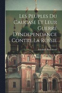 bokomslag Les Peuples Du Caucase Et Leur Guerre D'independance Contre La Russie