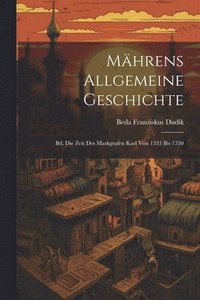 bokomslag Mährens Allgemeine Geschichte: Bd. Die Zeit Des Markgrafen Karl Von 1333 Bis 1350