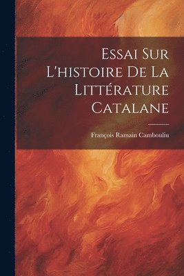 Essai Sur L'histoire De La Littrature Catalane 1