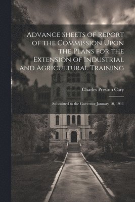 Advance Sheets of Report of the Commission Upon the Plans for the Extension of Industrial and Agricultural Training 1
