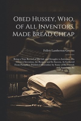 Obed Hussey, Who, of All Inventors, Made Bread Cheap 1
