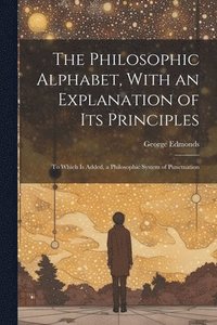 bokomslag The Philosophic Alphabet, With an Explanation of Its Principles