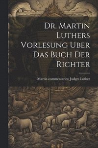 bokomslag Dr. Martin Luthers Vorlesung Uber Das Buch Der Richter