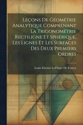 bokomslag Leons De Gomtrie Analytique Comprenant La Trigonomtrie Rectiligne Et Sphrique, Les Lignes Et Les Surfaces Des Deux Premiers Ordres