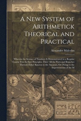 bokomslag A New System of Arithmetick Theorical and Practical