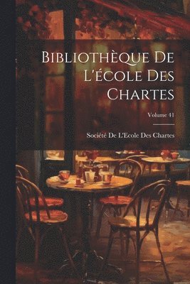 Bibliothèque De L'école Des Chartes; Volume 41