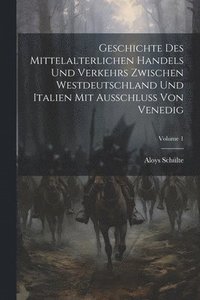 bokomslag Geschichte Des Mittelalterlichen Handels Und Verkehrs Zwischen Westdeutschland Und Italien Mit Ausschluss Von Venedig; Volume 1