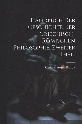 Christian August Brandis - Handbuch der Geschichte der Griechisch-Römischen Philosophie. Zweiter Theil, Häftad