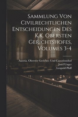 Leopold Pfaff, Josef Unger - Sammlung Von Civilrechtlichen Entscheidungen Des K.K. Obersten Gerichtshofes, Volumes 3-4, Häftad