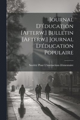 Journal D'éducation [Afterw.] Bulletin [Afterw.] Journal D'éducation Populaire