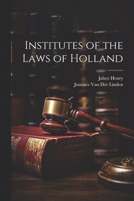 Jabez Henry, Joannes Van Der Linden, Joannes Van Der Linden - Institutes of the Laws of Holland, Häftad