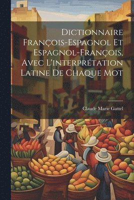 bokomslag Dictionnaire Franois-Espagnol Et Espagnol-Franois, Avec L'interprtation Latine De Chaque Mot