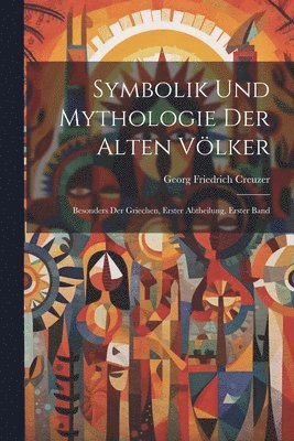 bokomslag Symbolik und Mythologie der alten Völker: Besonders der Griechen, Erster Abtheilung, Erster Band