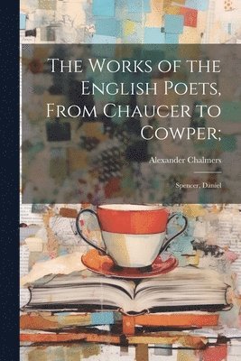 Works of the English Poets, From Chaucer to Cowper;