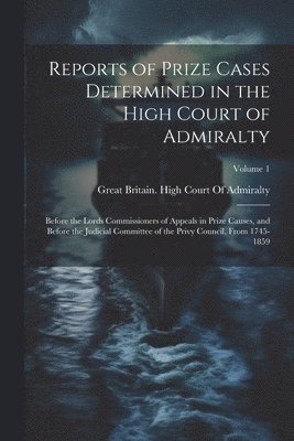 Great Britain High Court of Admiralty - Reports of Prize Cases Determined in the High Court of Admiralty, Häftad