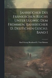 bokomslag Jahrbcher Des Frnkischen Reichs Unter Ludwig Dem Frommen. (Jahrbcher D. Deutschen Gesch.). Band I