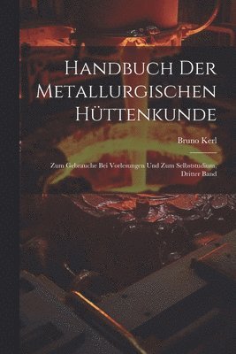 Handbuch Der Metallurgischen Httenkunde 1