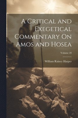 A Critical and Exegetical Commentary On Amos and Hosea; Volume 20 1