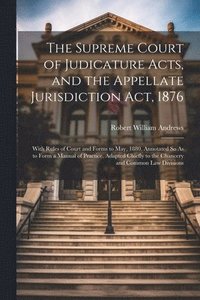 bokomslag The Supreme Court of Judicature Acts, and the Appellate Jurisdiction Act, 1876