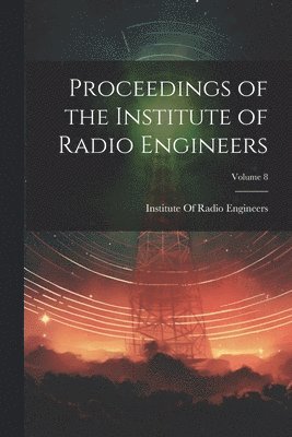 bokomslag Proceedings of the Institute of Radio Engineers; Volume 8