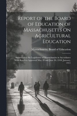 Report of the Board of Education of Massachusetts On Agricultural Education 1