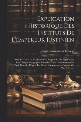 Explication Historique Des Instituts De L'empereur Justinien