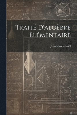 Jean Nicolas Noël - Traité D'algèbre Élémentaire, Häftad