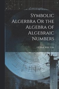 bokomslag Symbolic Algerbra Or the Algebra of Algebraic Numbers