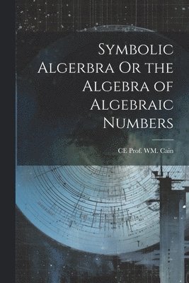 Symbolic Algerbra Or the Algebra of Algebraic Numbers 1