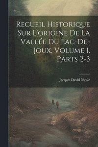 bokomslag Recueil Historique Sur L'origine De La Valle Du Lac-De-Joux, Volume 1, parts 2-3