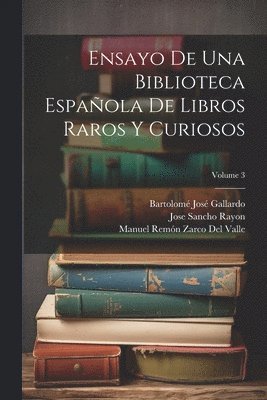 Jose Sancho Rayon, Bartolomé José Gallardo, Manuel Remón Zarco del Valle, Manu Gallardo, Bartolomé José - Ensayo De Una Biblioteca Española De Libros Raros Y Curiosos; Volume 3, Häftad