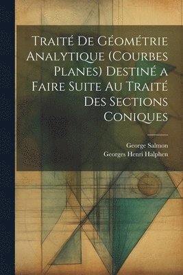 Trait De Gomtrie Analytique (Courbes Planes) Destin a Faire Suite Au Trait Des Sections Coniques 1