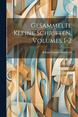 Gesammelte Kleine Schriften, Volumes 1-2 1