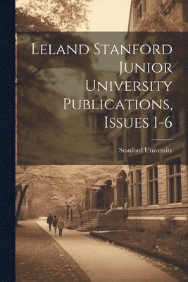 Leland Stanford Junior University Publications, Issues 1-6 1