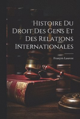 Histoire Du Droit Des Gens Et Des Relations Internationales