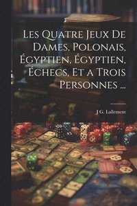 bokomslag Les Quatre Jeux De Dames, Polonais, gyptien, gyptien, checs, Et a Trois Personnes ...