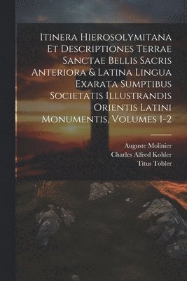 bokomslag Itinera Hierosolymitana Et Descriptiones Terrae Sanctae Bellis Sacris Anteriora & Latina Lingua Exarata Sumptibus Societatis Illustrandis Orientis Latini Monumentis, Volumes 1-2