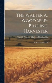 bokomslag The Walter A. Wood Self-Binding Harvester