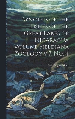 Synopsis of the Fishes of the Great Lakes of Nicaragua Volume Fieldiana Zoology v.7, no. 4 1