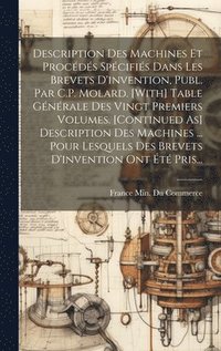 bokomslag Description Des Machines Et Procds Spcifis Dans Les Brevets D'invention, Publ. Par C.P. Molard. [With] Table Gnrale Des Vingt Premiers Volumes. [Continued As] Description Des Machines ...