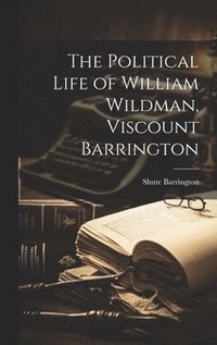 bokomslag The Political Life of William Wildman, Viscount Barrington